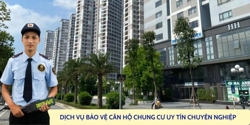 Thuê dịch vụ bảo vệ chung cư, bảo vệ căn hộ chuyên nghiệp