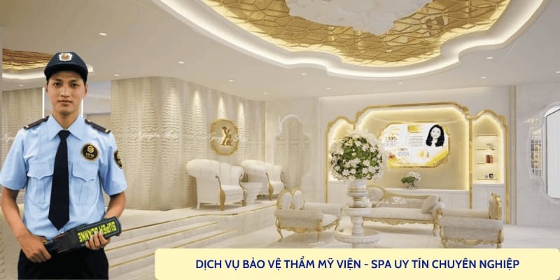 Thuê dịch vụ bảo vệ thẩm mỹ viện, bảo vệ spa uy tín 24/24