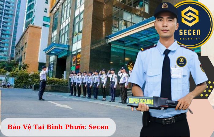 Công ty bảo vệ tại Bình Phước Secen uy tín chuyên nghiệp 24/7