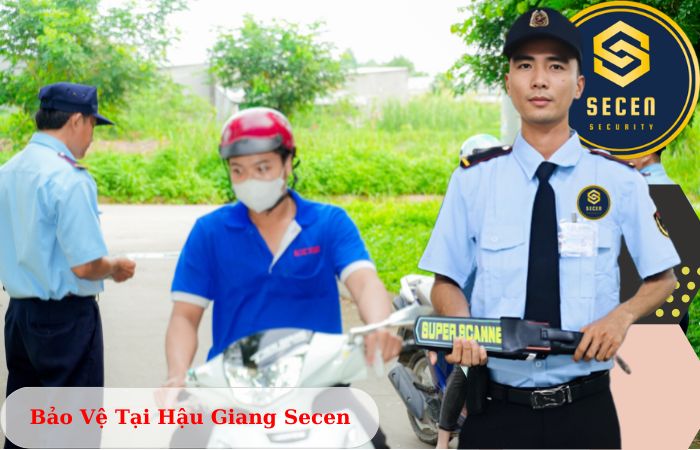 Công ty bảo vệ tại Hậu Giang Secen uy tín chuyên nghiệp 24/7