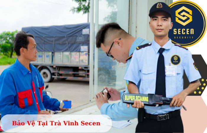 Công ty bảo vệ tại Trà Vinh Secen uy tín chuyên nghiệp 24/7