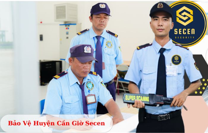 Công ty bảo vệ huyện Cần Giờ Secen chuyên nghiệp uy tín 2024