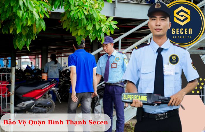 Công ty bảo vệ quận Bình Thạnh Secen chuyên nghiệp uy tín 2024