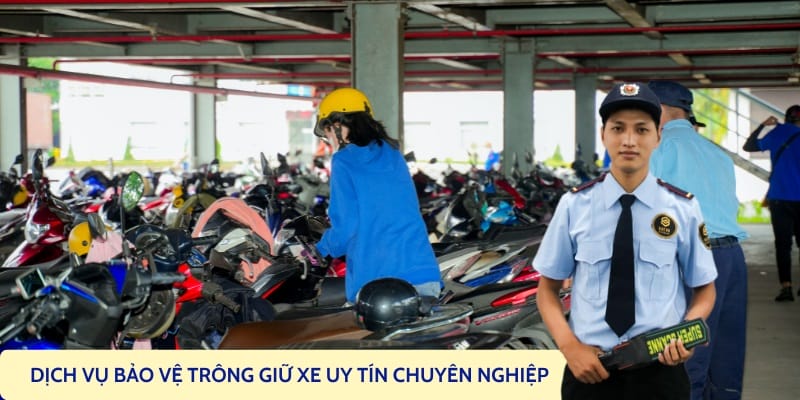 Thuê dịch vụ bảo vệ trông giữ xe chuyên nghiệp uy tín 24/24